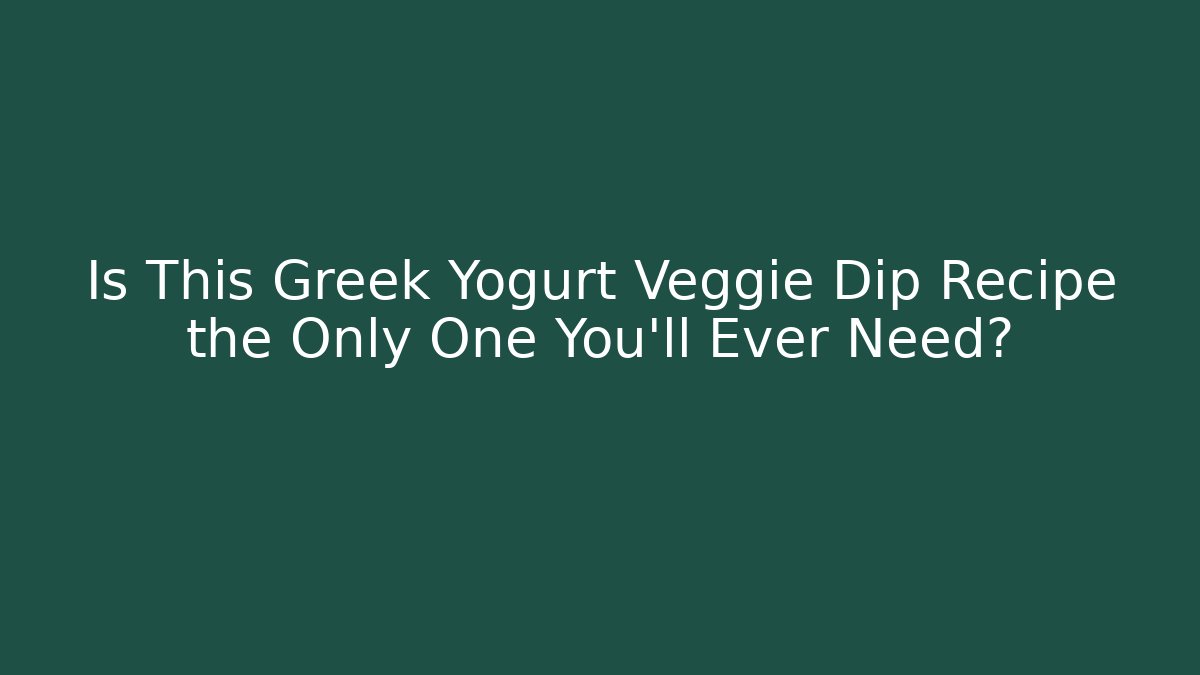 Is This Greek Yogurt Veggie Dip Recipe the Only One You'll Ever Need?