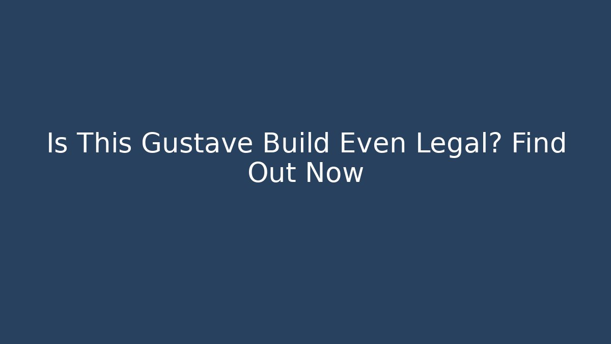 Is This Gustave Build Even Legal? Find Out Now
