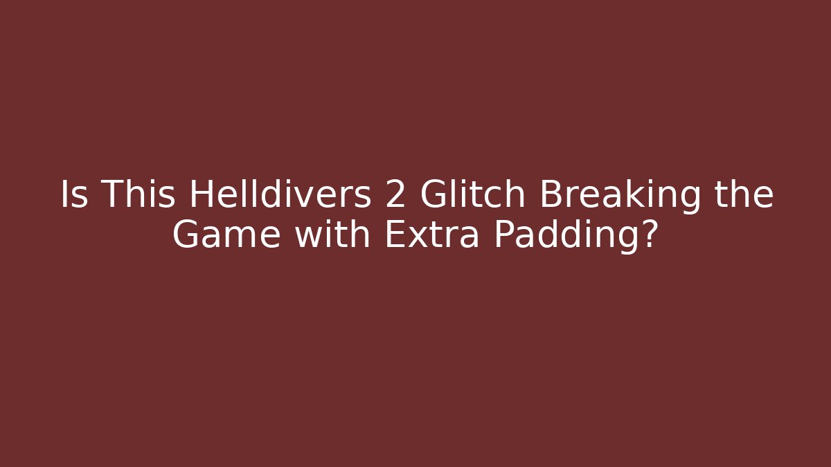 Is This Helldivers 2 Glitch Breaking the Game with Extra Padding?