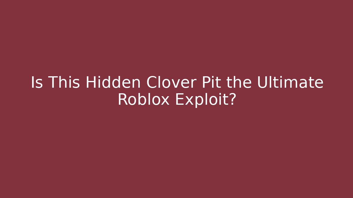 Is This Hidden Clover Pit the Ultimate Roblox Exploit?