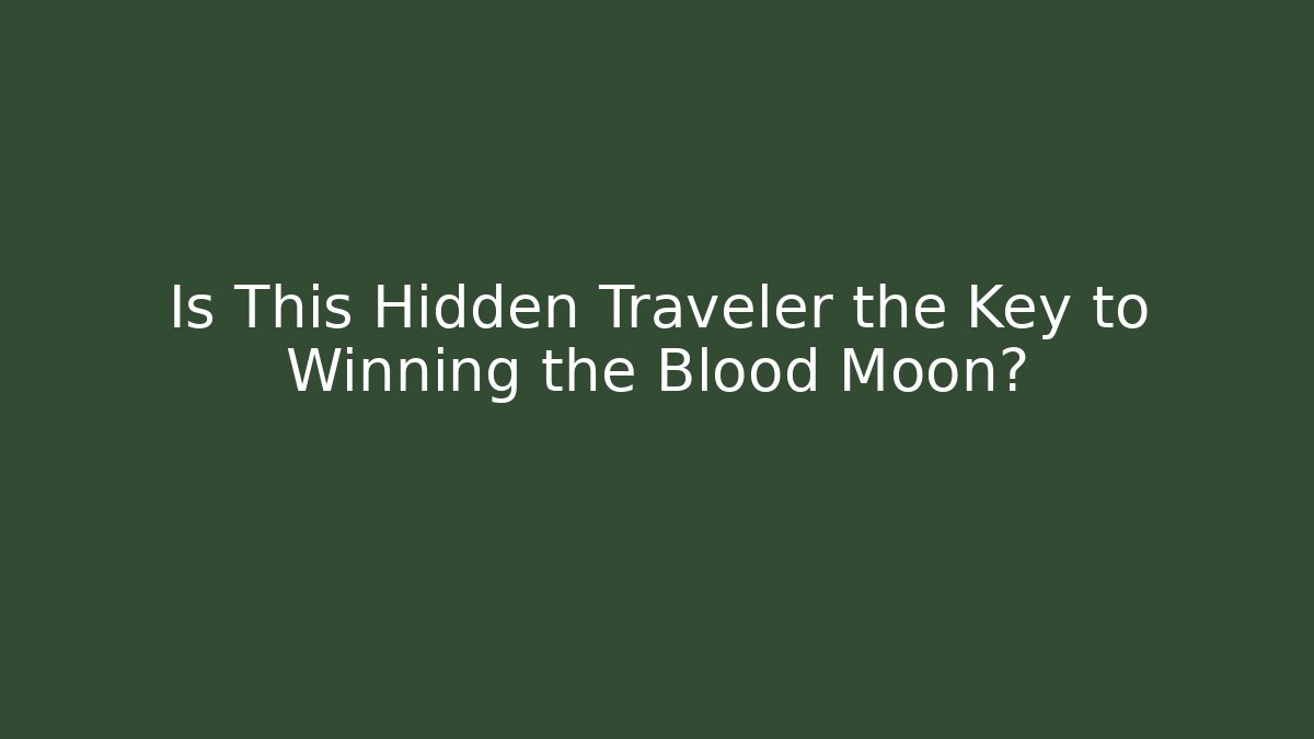 Is This Hidden Traveler the Key to Winning the Blood Moon?