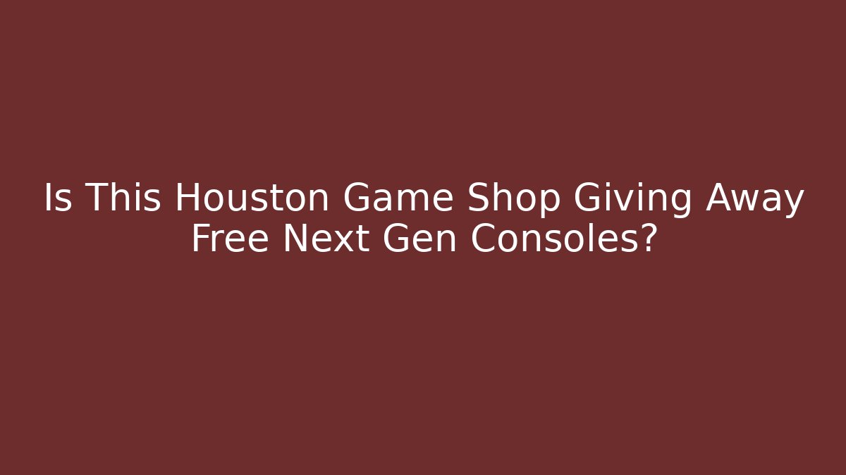 Is This Houston Game Shop Giving Away Free Next Gen Consoles?