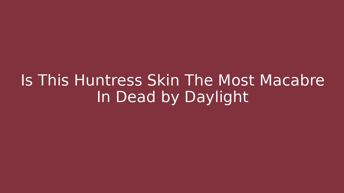 Is This Huntress Skin The Most Macabre In Dead by Daylight