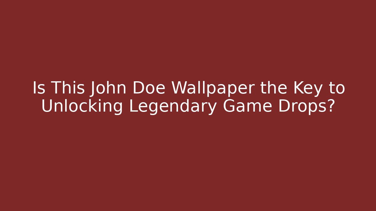 Is This John Doe Wallpaper the Key to Unlocking Legendary Game Drops?