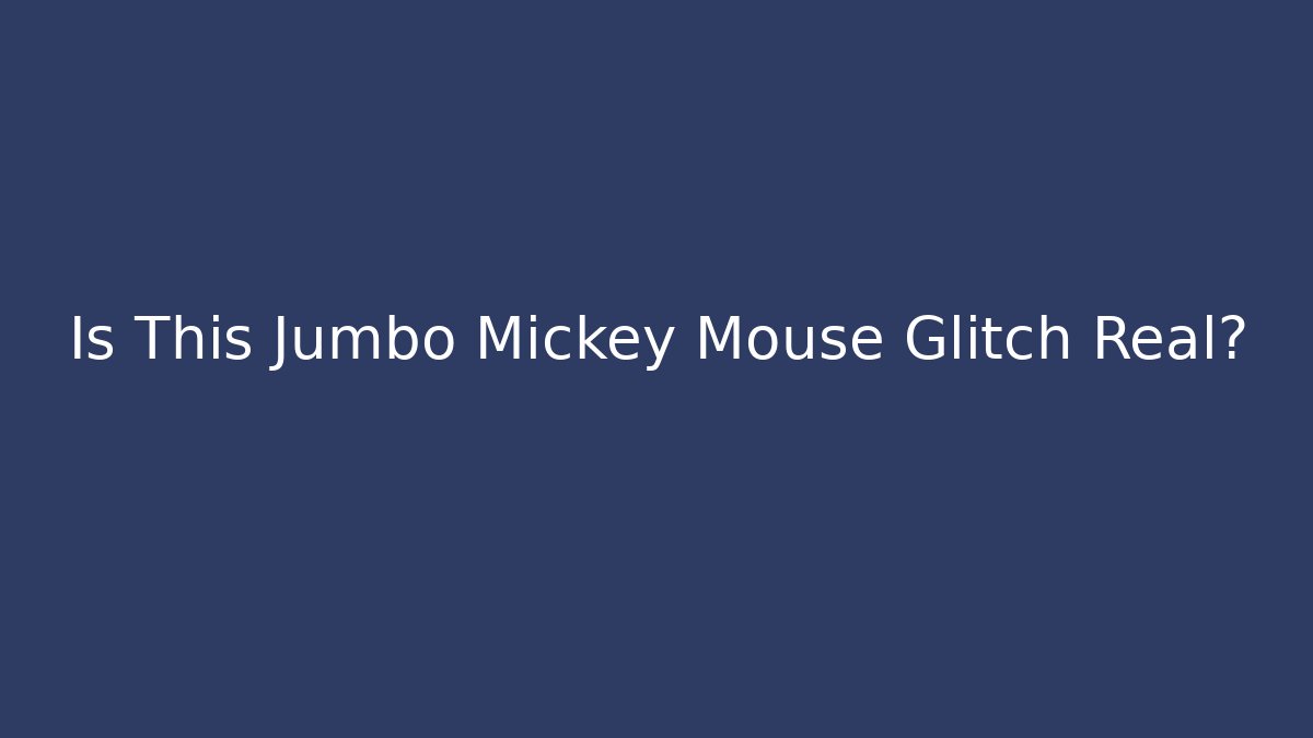 Is This Jumbo Mickey Mouse Glitch Real?