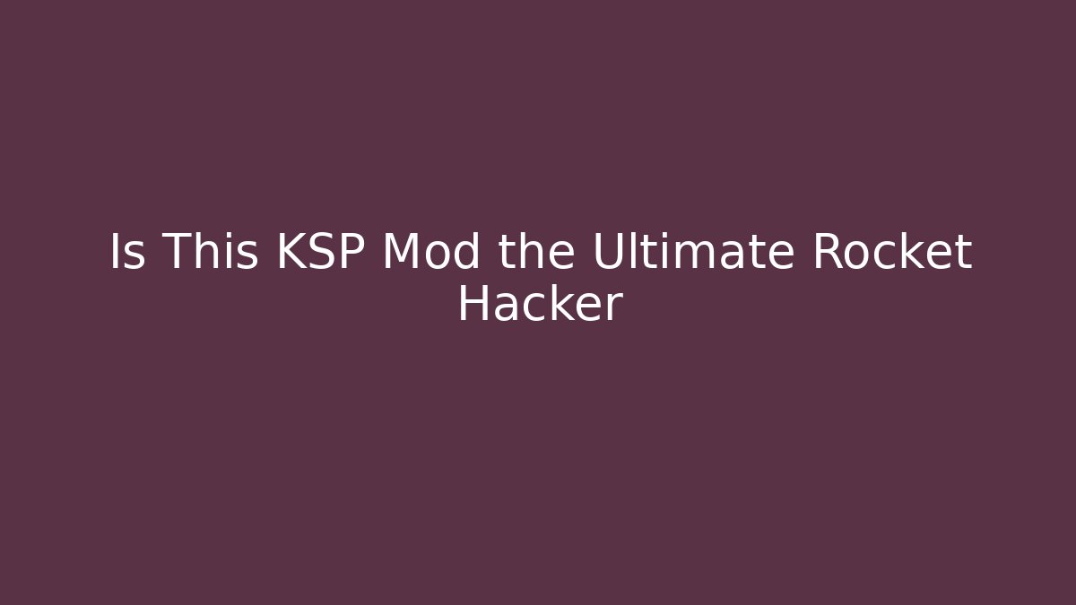 Is This KSP Mod the Ultimate Rocket Hacker