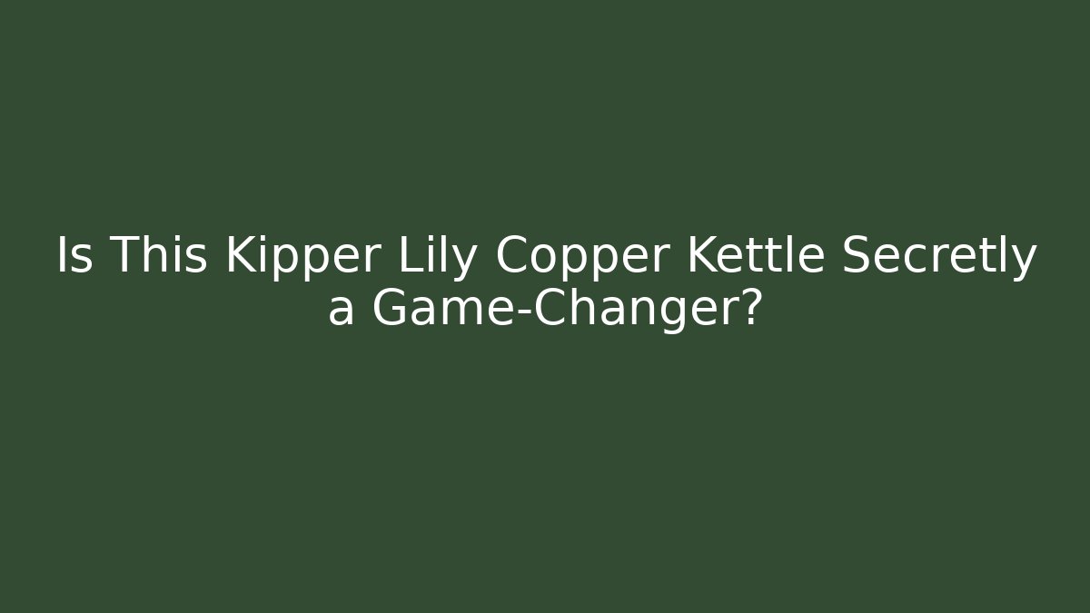 Is This Kipper Lily Copper Kettle Secretly a Game-Changer?