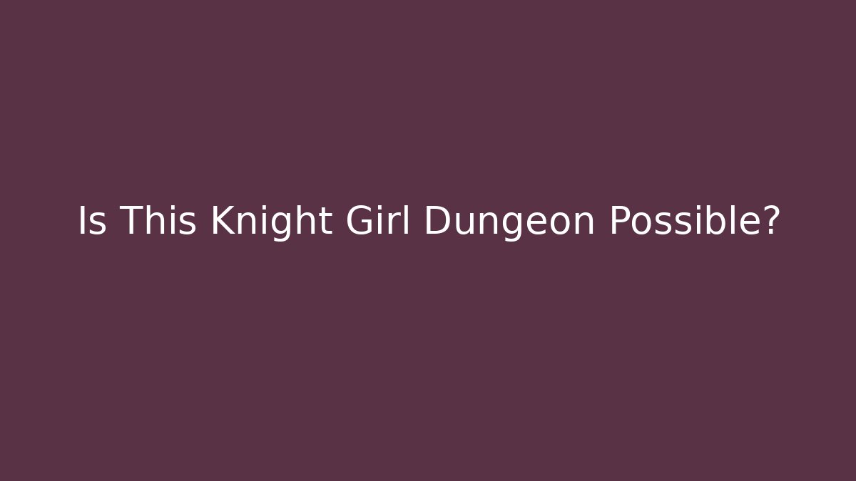 Is This Knight Girl Dungeon Possible?