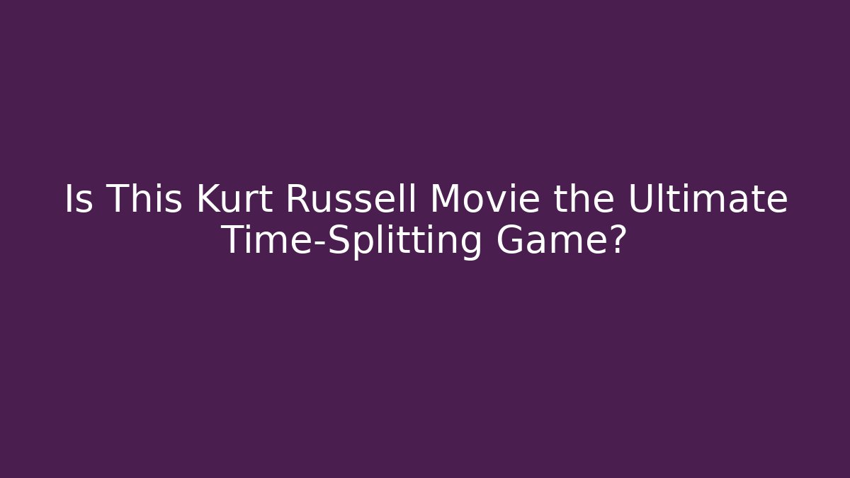Is This Kurt Russell Movie the Ultimate Time-Splitting Game?