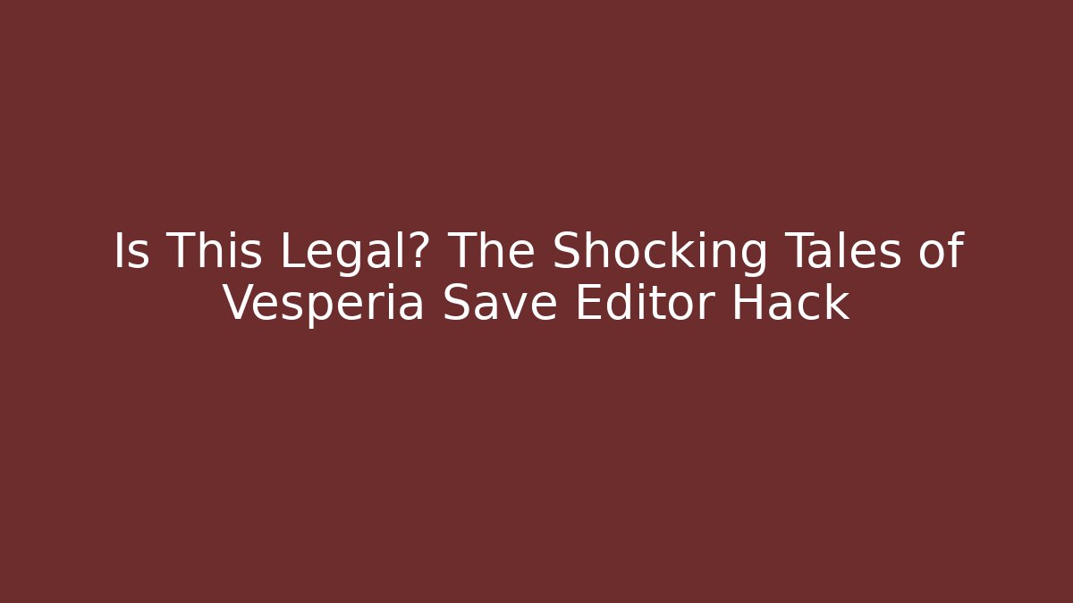 Is This Legal? The Shocking Tales of Vesperia Save Editor Hack