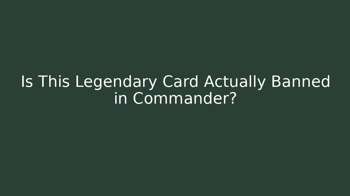 Is This Legendary Card Actually Banned in Commander?