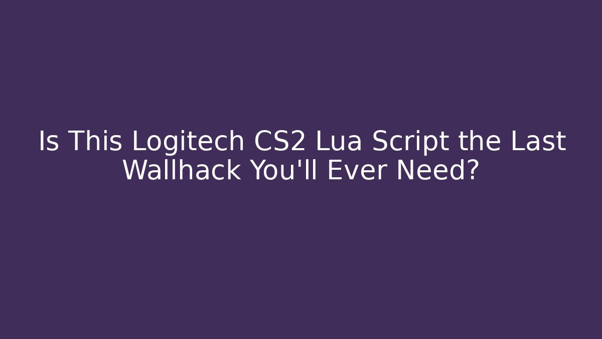 Is This Logitech CS2 Lua Script the Last Wallhack You'll Ever Need? - Vintage E-Juice
