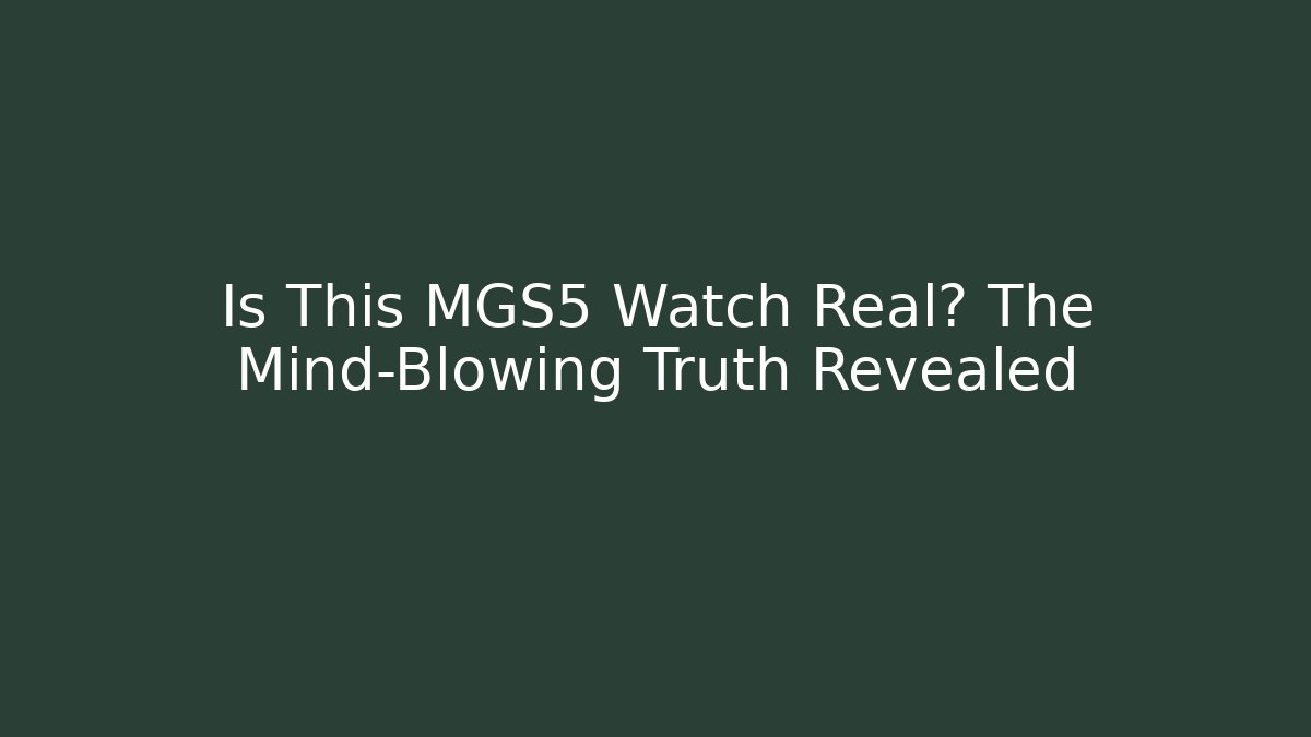 Is This MGS5 Watch Real? The Mind-Blowing Truth Revealed