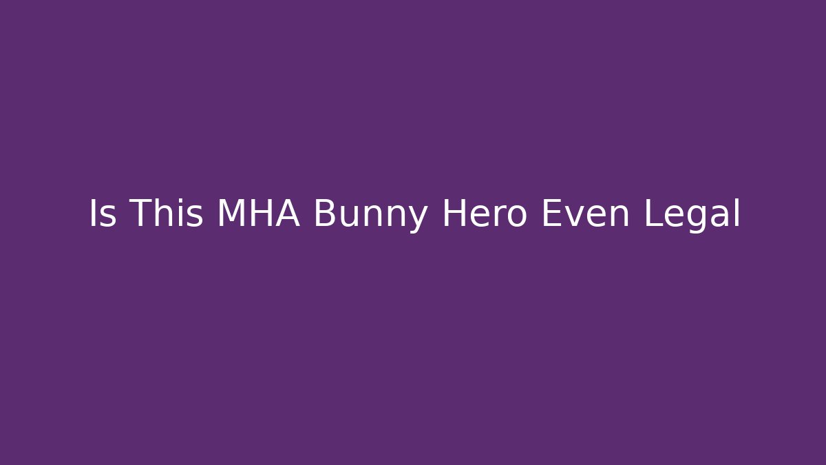 Is This MHA Bunny Hero Even Legal