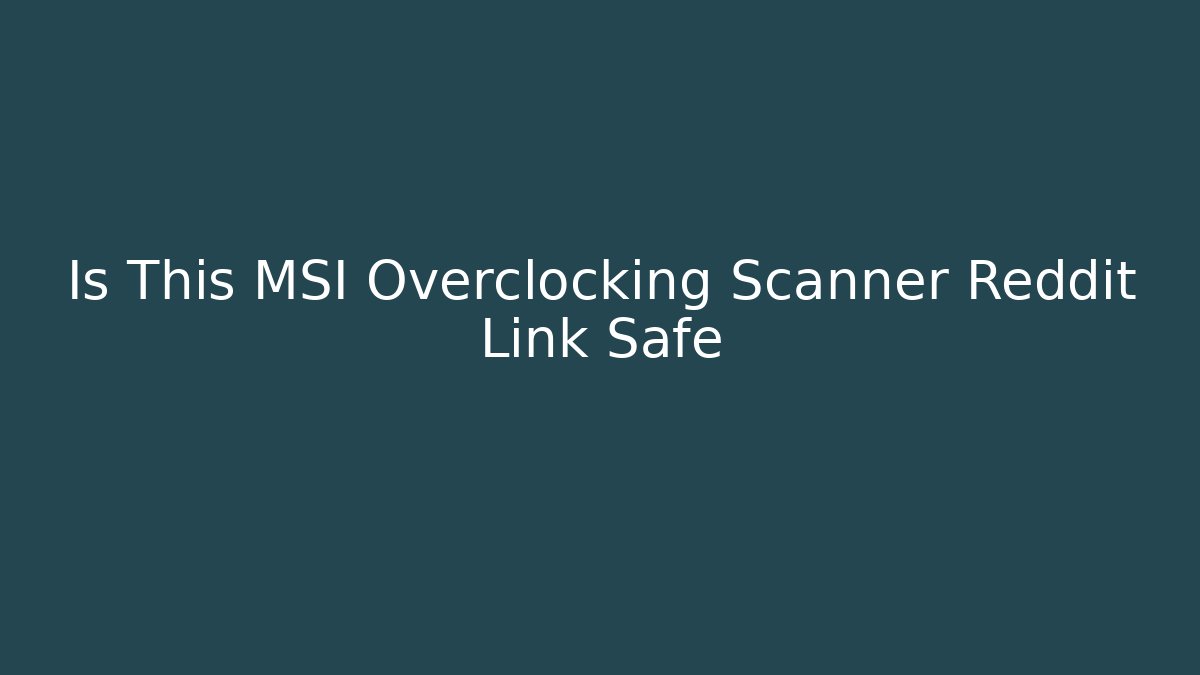 Is This MSI Overclocking Scanner Reddit Link Safe - Vintage E-Juice