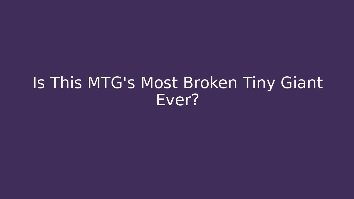Is This MTG's Most Broken Tiny Giant Ever?