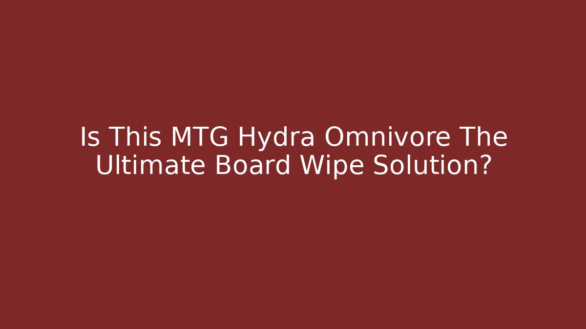 Is This MTG Hydra Omnivore The Ultimate Board Wipe Solution?