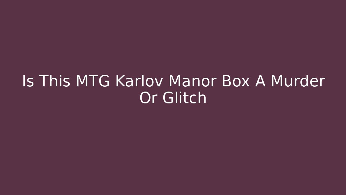 Is This MTG Karlov Manor Box A Murder Or Glitch