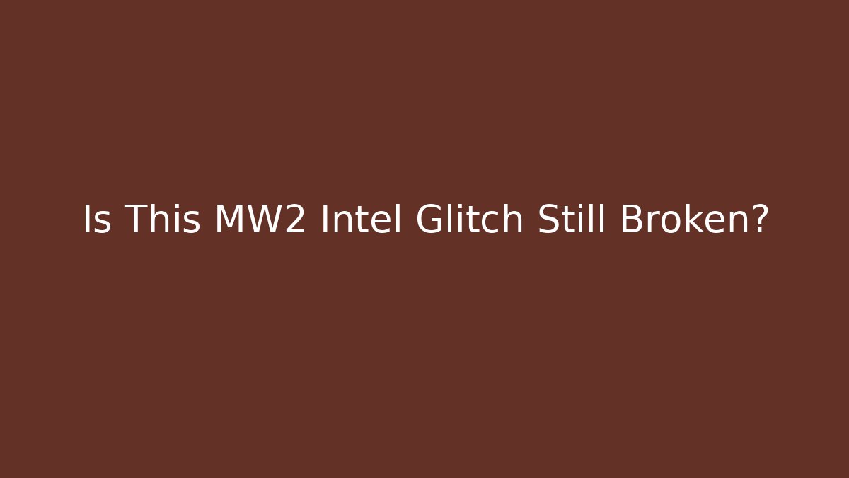 Is This MW2 Intel Glitch Still Broken?