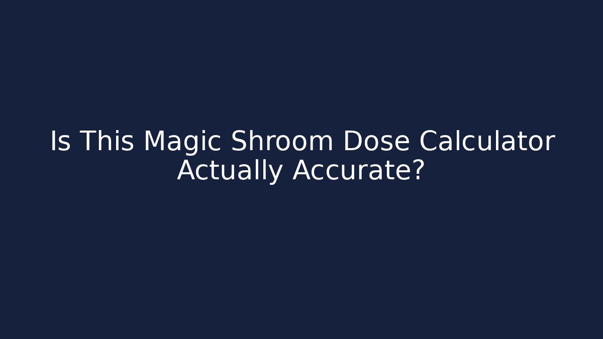 Is This Magic Shroom Dose Calculator Actually Accurate?