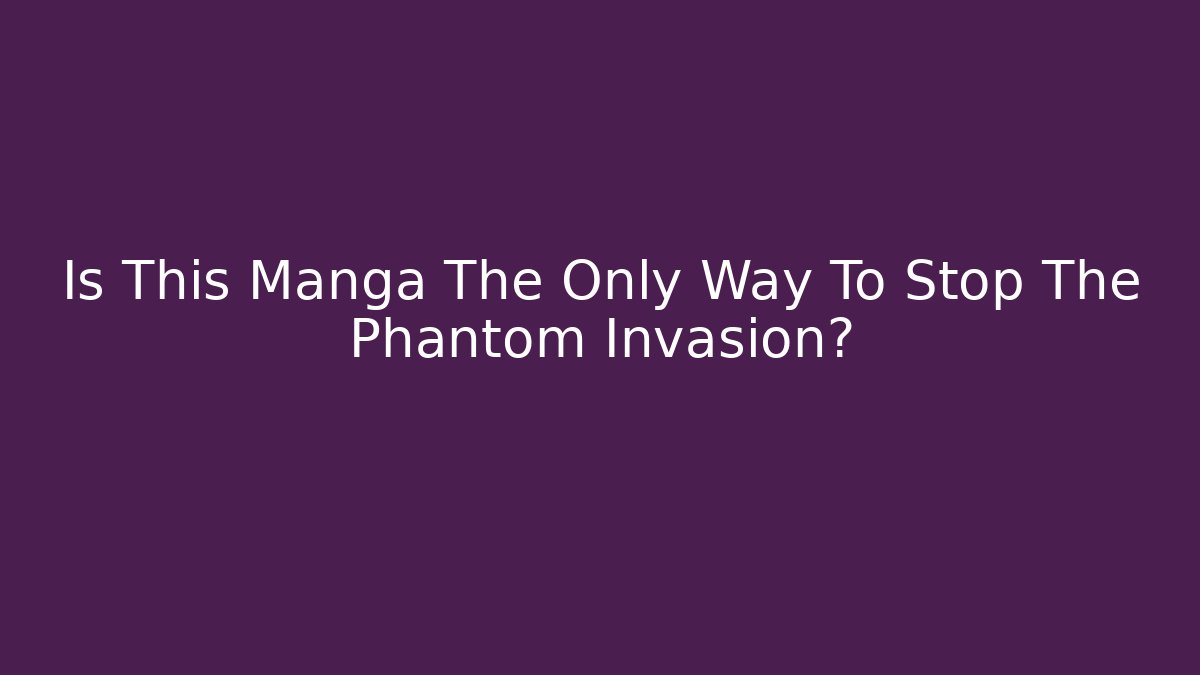 Is This Manga The Only Way To Stop The Phantom Invasion?