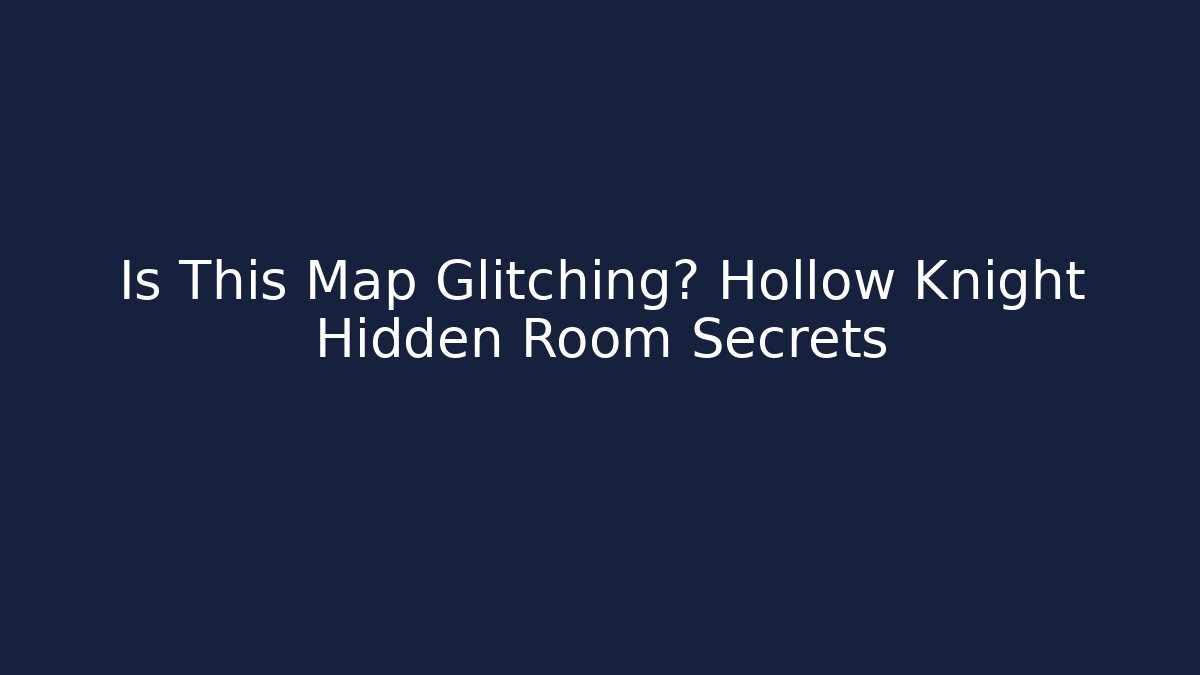 Is This Map Glitching? Hollow Knight Hidden Room Secrets