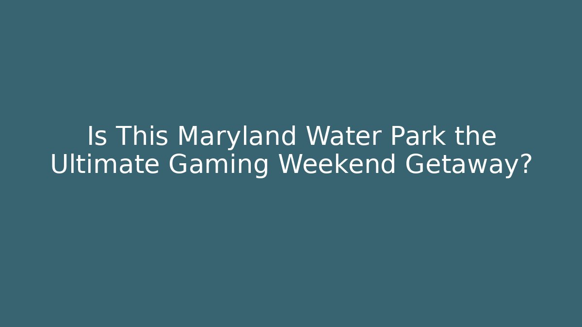 Is This Maryland Water Park the Ultimate Gaming Weekend Getaway?