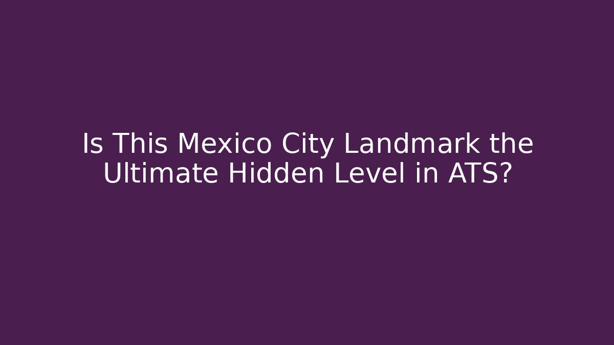 Is This Mexico City Landmark the Ultimate Hidden Level in ATS?