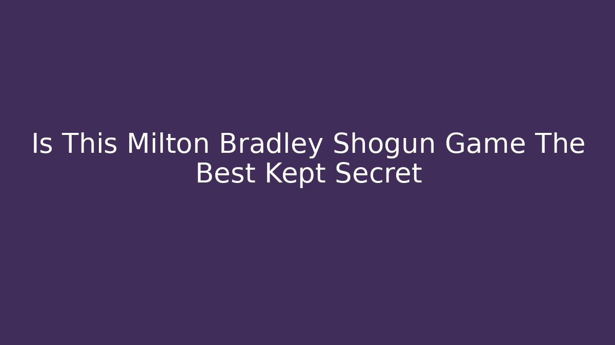 Is This Milton Bradley Shogun Game The Best Kept Secret