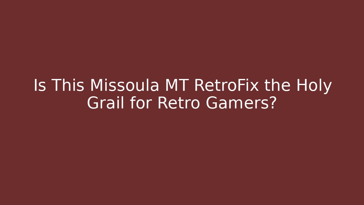 Is This Missoula MT RetroFix the Holy Grail for Retro Gamers?
