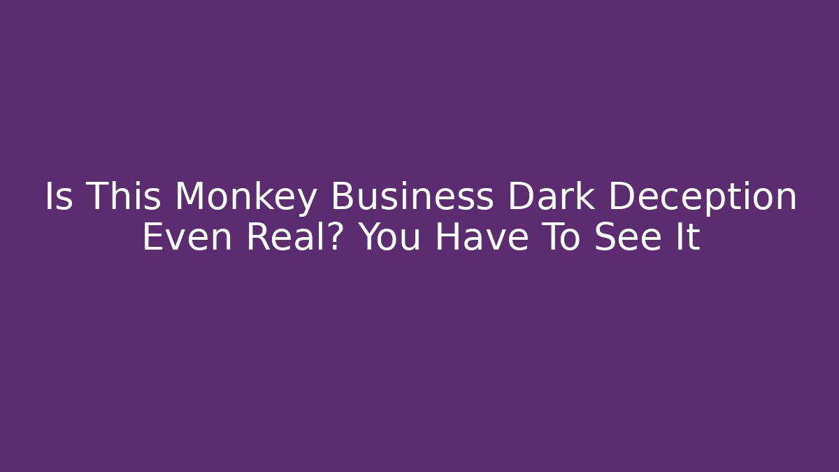 Is This Monkey Business Dark Deception Even Real? You Have To See It