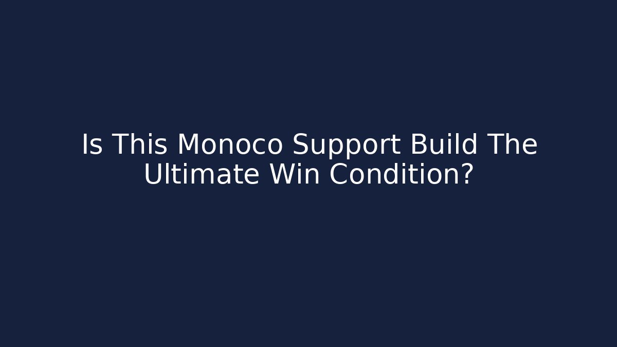 Is This Monoco Support Build The Ultimate Win Condition?
