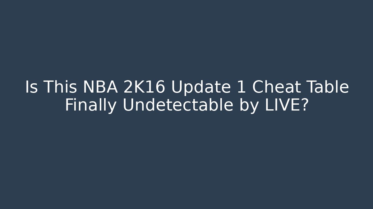 Is This NBA 2K16 Update 1 Cheat Table Finally Undetectable by LIVE?