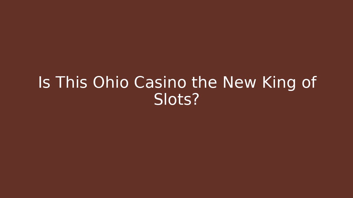Is This Ohio Casino the New King of Slots?