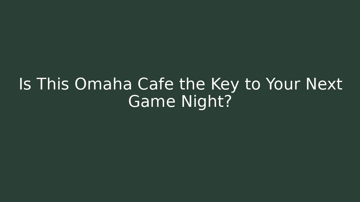 Is This Omaha Cafe the Key to Your Next Game Night?