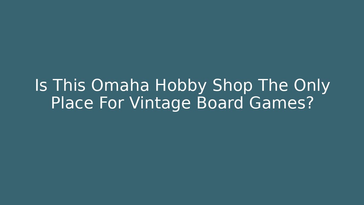 Is This Omaha Hobby Shop The Only Place For Vintage Board Games?