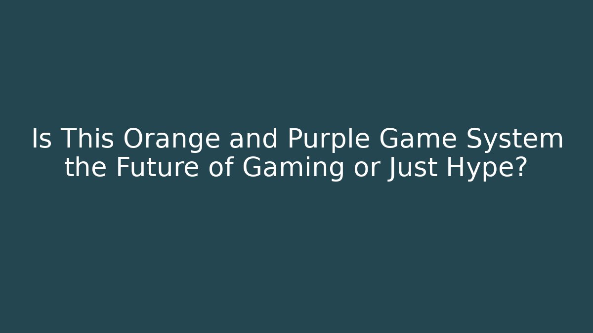 Is This Orange and Purple Game System the Future of Gaming or Just Hype?