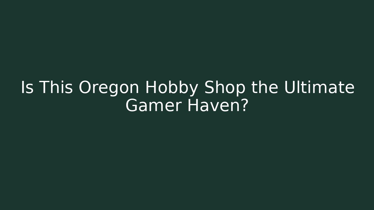 Is This Oregon Hobby Shop the Ultimate Gamer Haven?