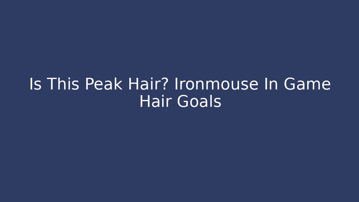 Is This Peak Hair? Ironmouse In Game Hair Goals