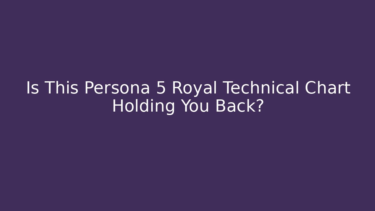 Is This Persona 5 Royal Technical Chart Holding You Back?