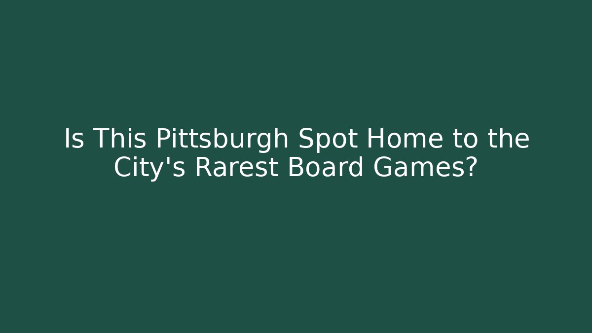 Is This Pittsburgh Spot Home to the City's Rarest Board Games?