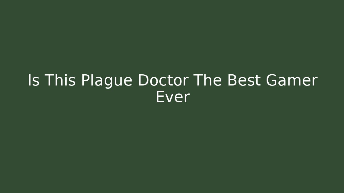 Is This Plague Doctor The Best Gamer Ever