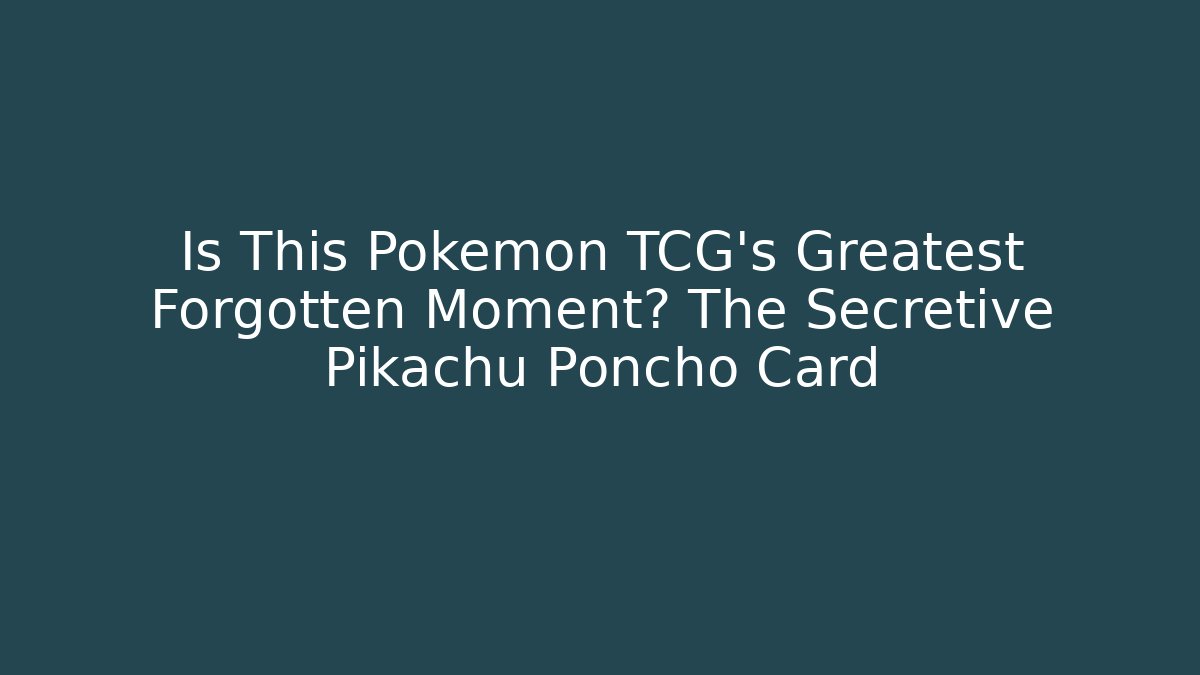 Is This Pokémon TCG's Greatest Forgotten Moment? The Secretive Pikachu Poncho Card