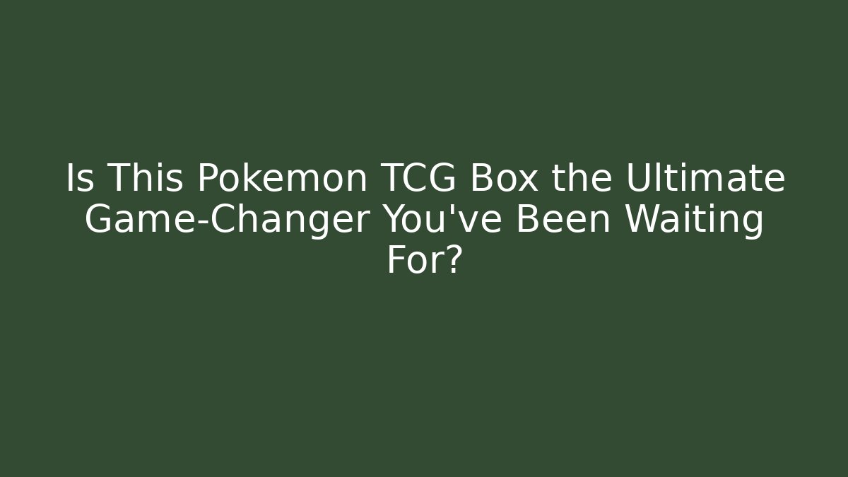 Is This Pokémon TCG Box the Ultimate Game-Changer You've Been Waiting For?