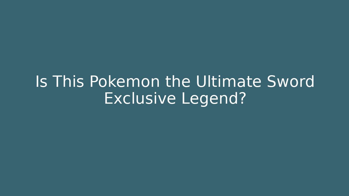 Is This Pokémon the Ultimate Sword Exclusive Legend?