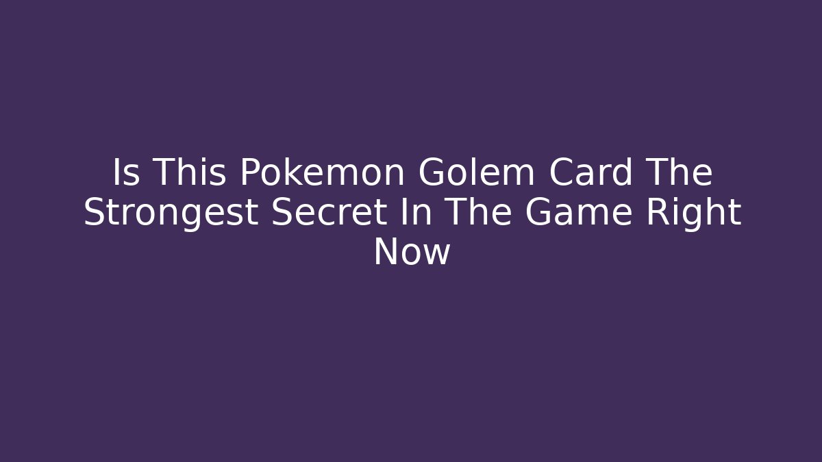 Is This Pokemon Golem Card The Strongest Secret In The Game Right Now