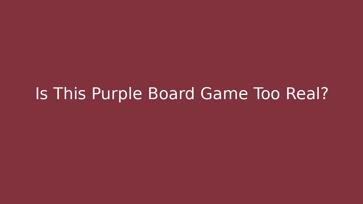 Is This Purple Board Game Too Real?