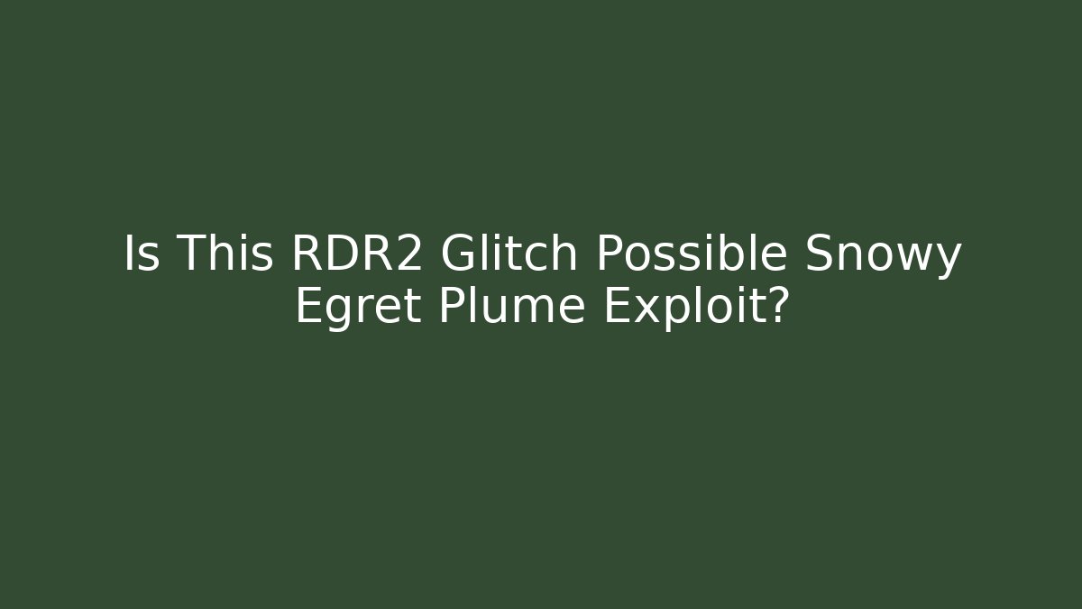 Is This RDR2 Glitch Possible Snowy Egret Plume Exploit?
