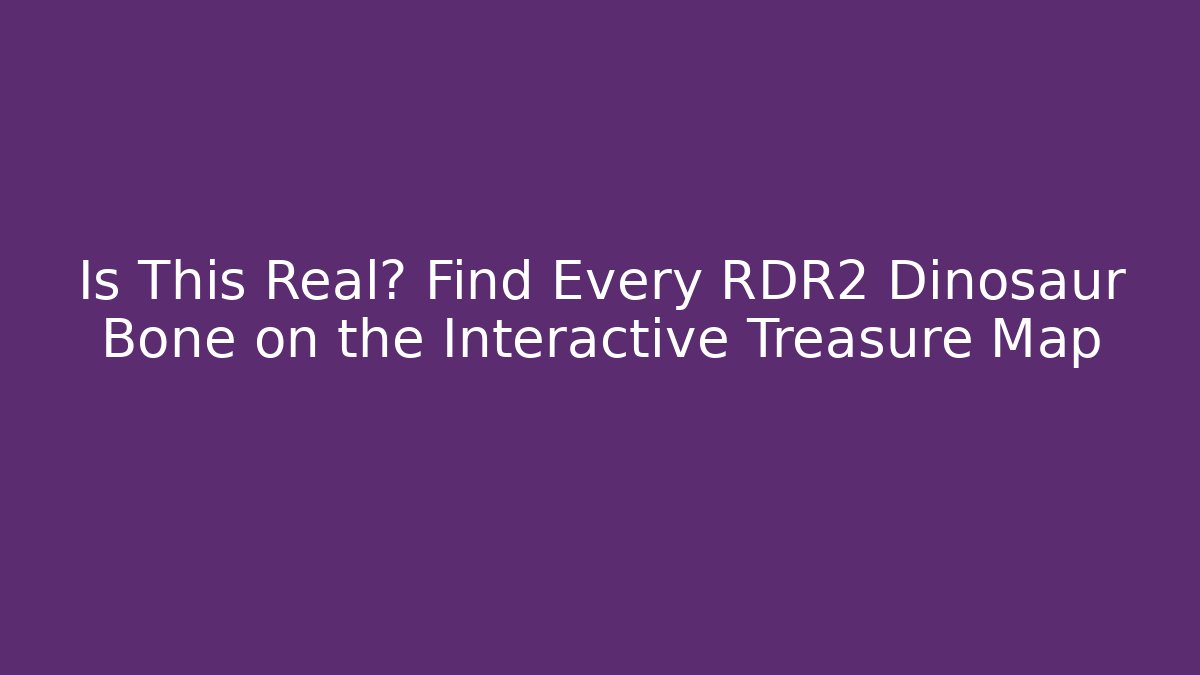 Is This Real? Find Every RDR2 Dinosaur Bone on the Interactive Treasure Map