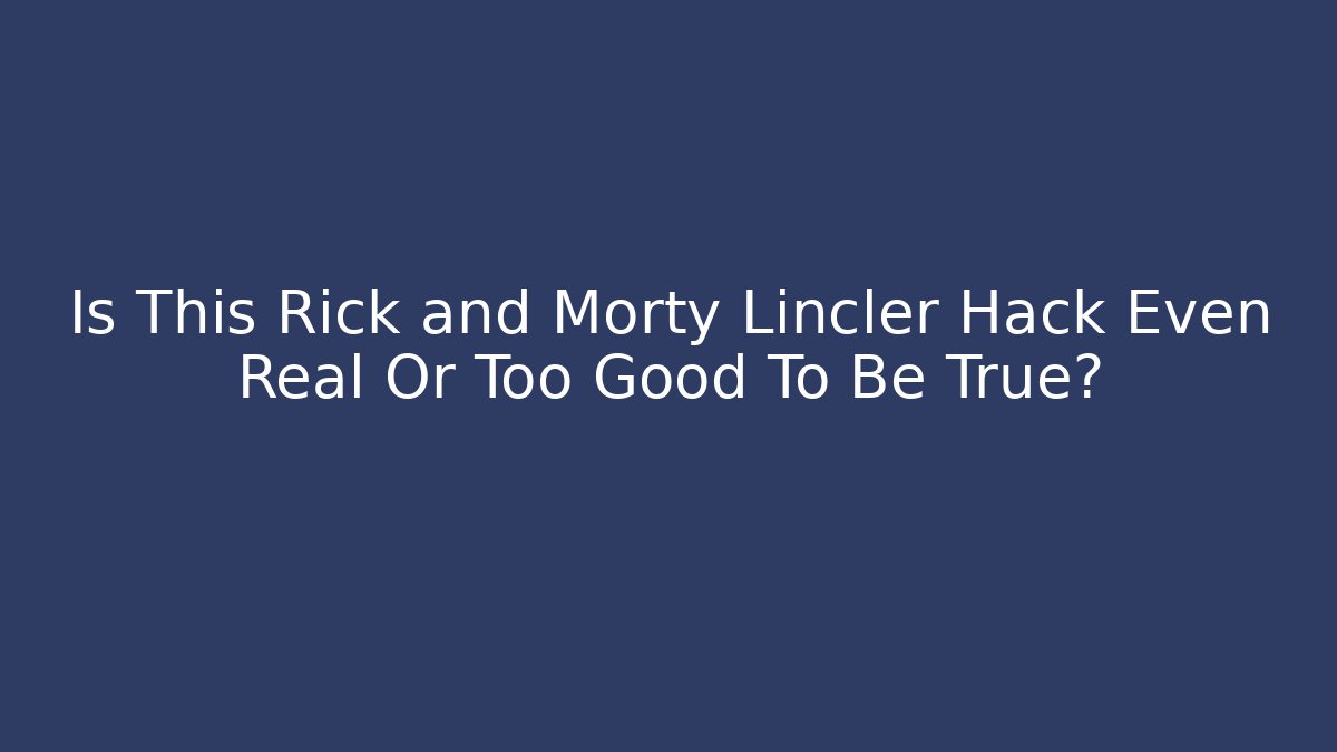 Is This Rick and Morty Lincler Hack Even Real Or Too Good To Be True?